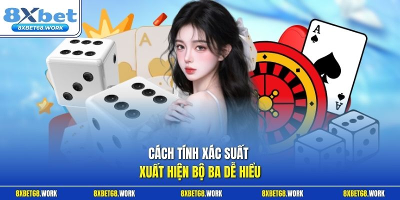 Cách tính xác suất xuất hiện bộ ba dễ hiểu