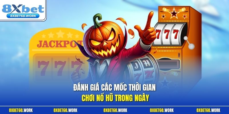 Đánh giá các mốc thời gian chơi nổ hũ trong ngày