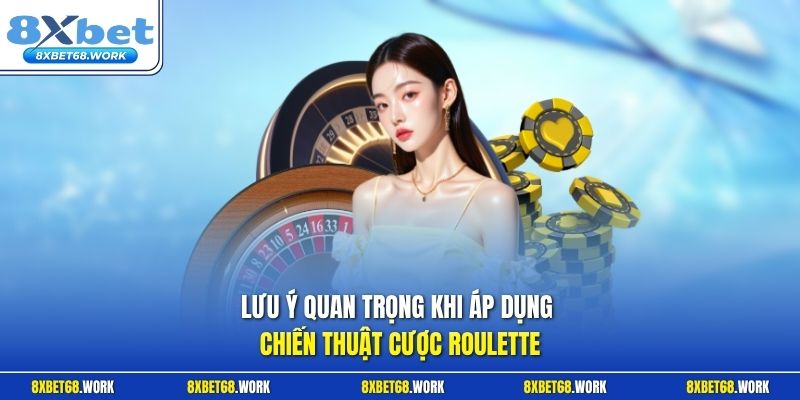 Lưu ý quan trọng khi áp dụng chiến thuật cược Roulette