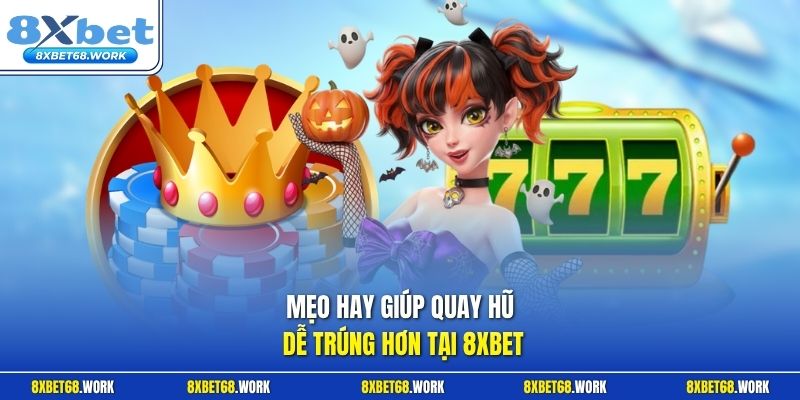 Mẹo hay giúp quay hũ dễ trúng hơn tại 8xbet