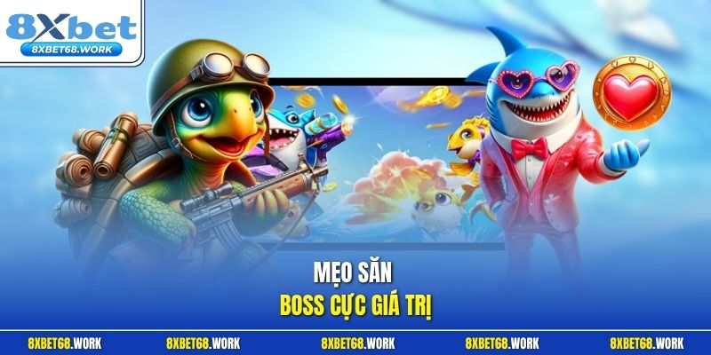 Mẹo săn boss cực giá trị