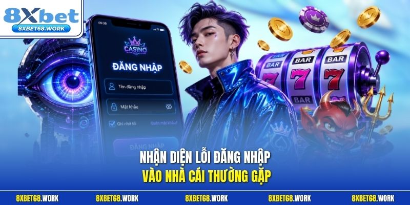 Nhận diện lỗi đăng nhập vào nhà cái thường gặp