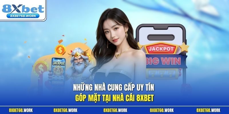 Những nhà cung cấp uy tín góp mặt tại nhà cái 8xbet