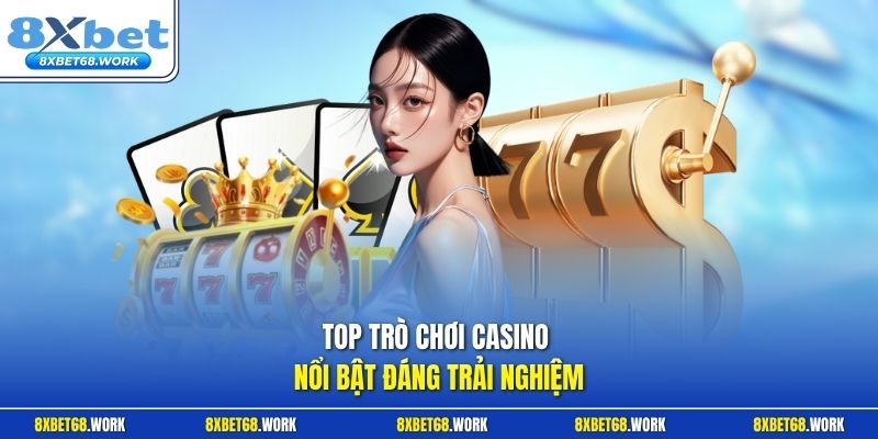 Top trò chơi Casino nổi bật đáng trải nghiệm