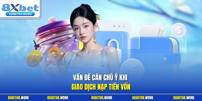 Vấn đề cần chú ý khi giao dịch nạp tiền vốn
